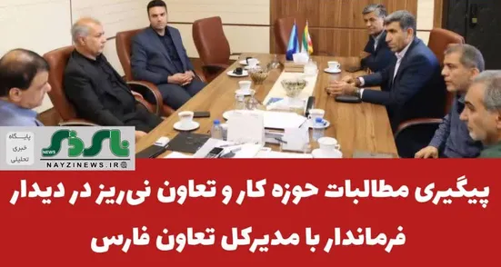 پیگیری مطالبات حوزه کار و تعاون نی‌ریز در دیدار فرماندار با مدیرکل تعاون فارس